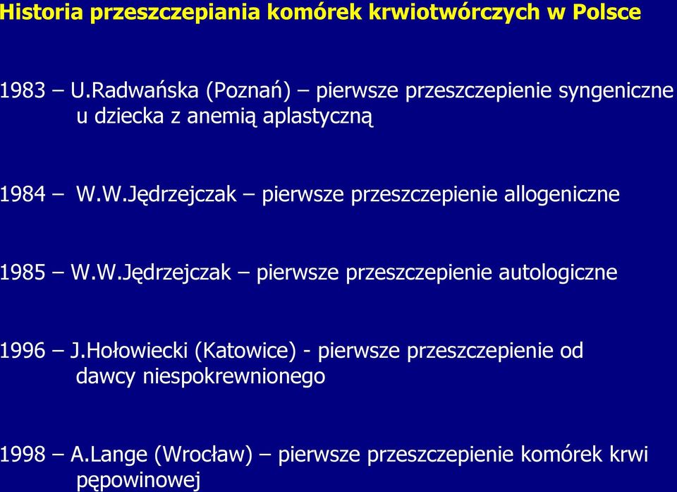 W.Jędrzejczak pierwsze przeszczepienie allogeniczne 1985 W.W.Jędrzejczak pierwsze przeszczepienie autologiczne 1996 J.