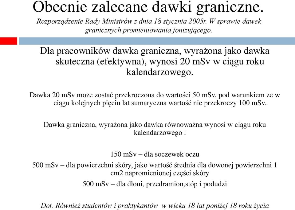 Dawka 20 msv może zostać przekroczona do wartości 50 msv, pod warunkiem ze w ciągu kolejnych pięciu lat sumaryczna wartość nie przekroczy 100 msv.