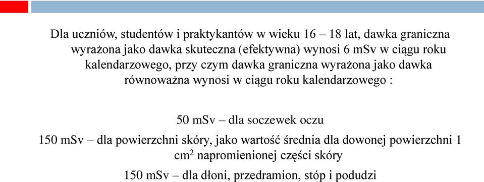 równoważna wynosi w ciągu roku kalendarzowego : 50 msv dla soczewek oczu 150 msv dla powierzchni skóry, jako