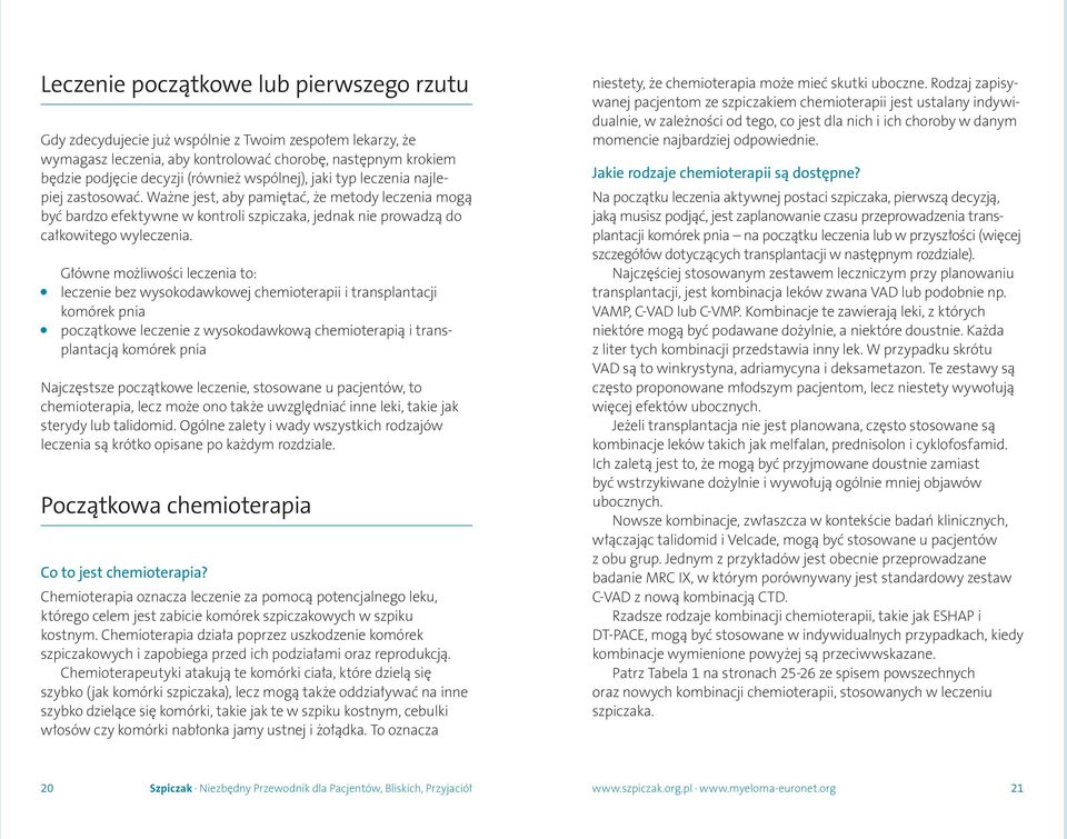 Główne możliwości leczenia to: leczenie bez wysokodawkowej chemioterapii i transplantacji komórek pnia początkowe leczenie z wysokodawkową chemioterapią i transplantacją komórek pnia Najczęstsze