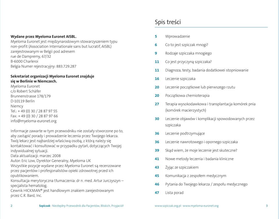Belgia Numer rejestracyjny: 883.729.287 Sekretariat organizacji Myeloma Euronet znajduje się w Berlinie w Niemczech.