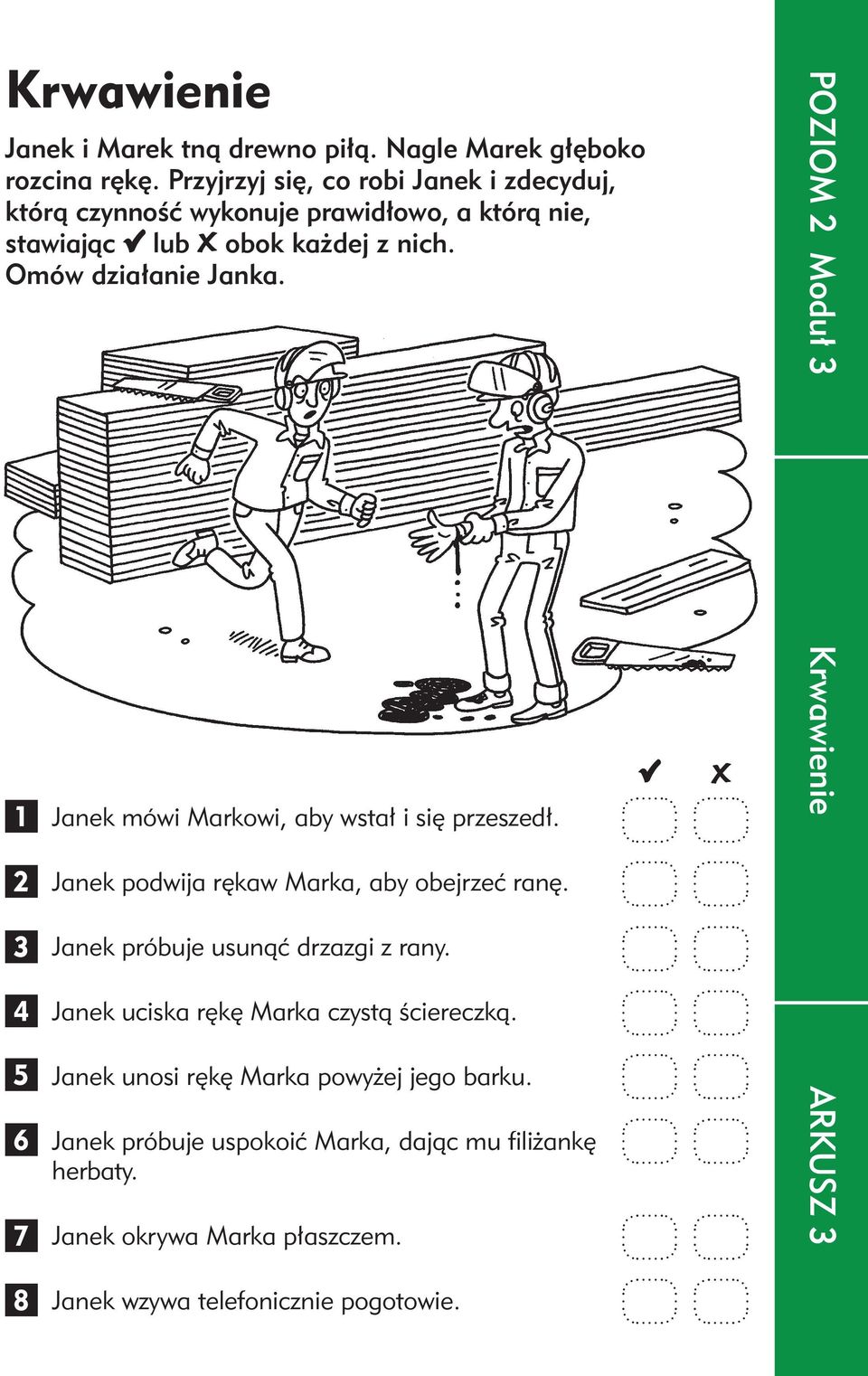 4 5 6 7 Janek mówi Markowi, aby wstał i się przeszedł. Janek podwija rękaw Marka, aby obejrzeć ranę. Janek próbuje usunąć drzazgi z rany.