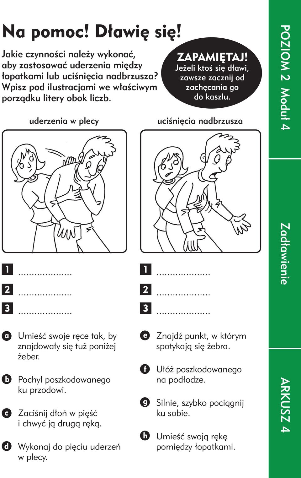 Pochyl poszkodowanego ku przodowi. Zaciśnij dłoń w pięść i chwyć ją drugą ręką. Wykonaj do pięciu uderzeń w plecy. e f g h ZAPAMIĘTAJ!