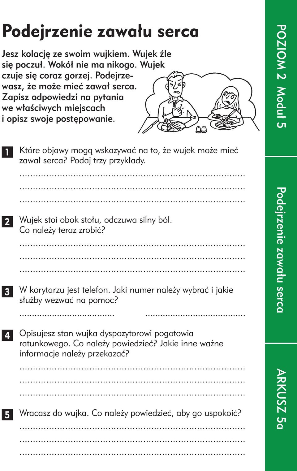 ......... Wujek stoi obok stołu, odczuwa silny ból. Co należy teraz zrobić?......... W korytarzu jest telefon. Jaki numer należy wybrać i jakie służby wezwać na pomoc?