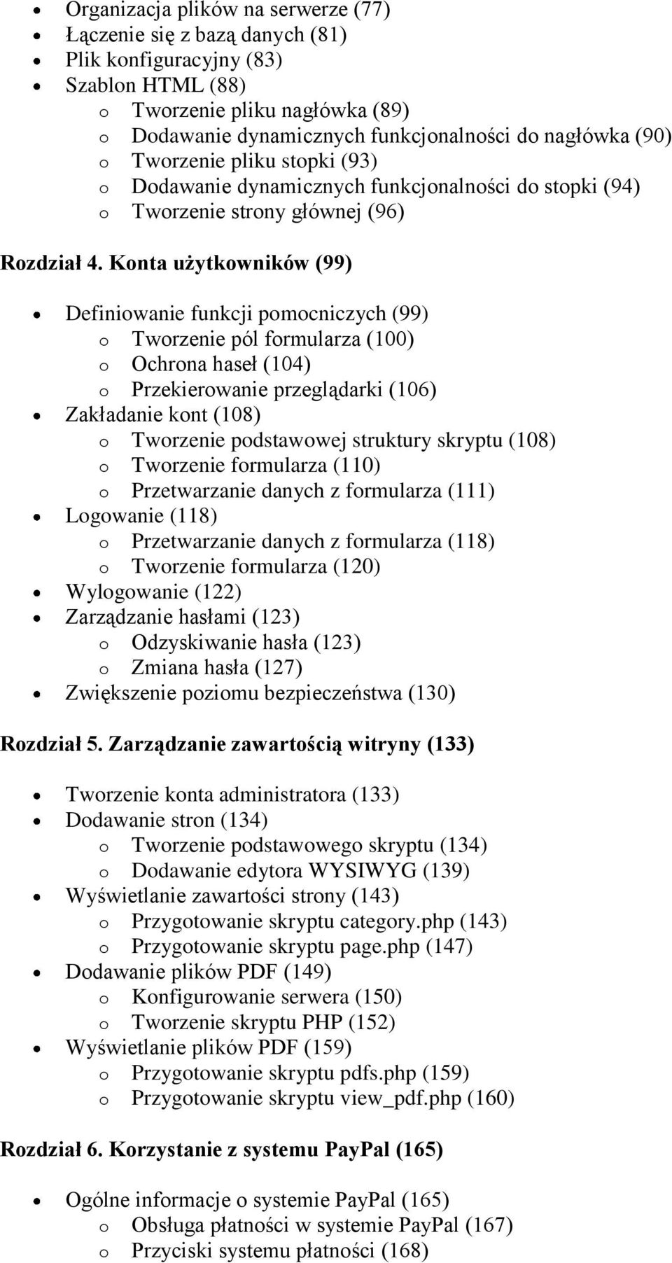 Konta użytkowników (99) Definiowanie funkcji pomocniczych (99) o Tworzenie pól formularza (100) o Ochrona haseł (104) o Przekierowanie przeglądarki (106) Zakładanie kont (108) o Tworzenie podstawowej