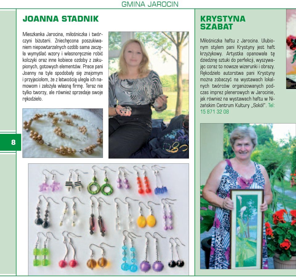 Prace pani Joanny na tyle spodobały się znajomym i przyjaciołom, że z łatwością uległa ich namowom i założyła własną firmę. Teraz nie tylko tworzy, ale również sprzedaje swoje rękodzieło.