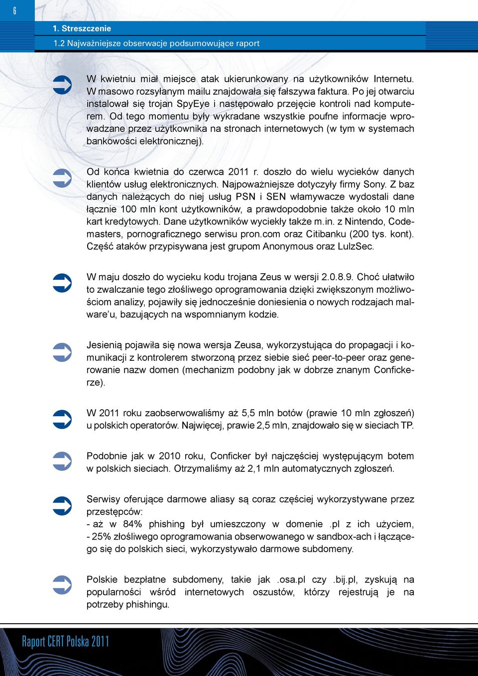 Od tego momentu były wykradane wszystkie poufne informacje wprowadzane przez użytkownika na stronach internetowych (w tym w systemach bankowości elektronicznej). Od końca kwietnia do czerwca 2011 r.