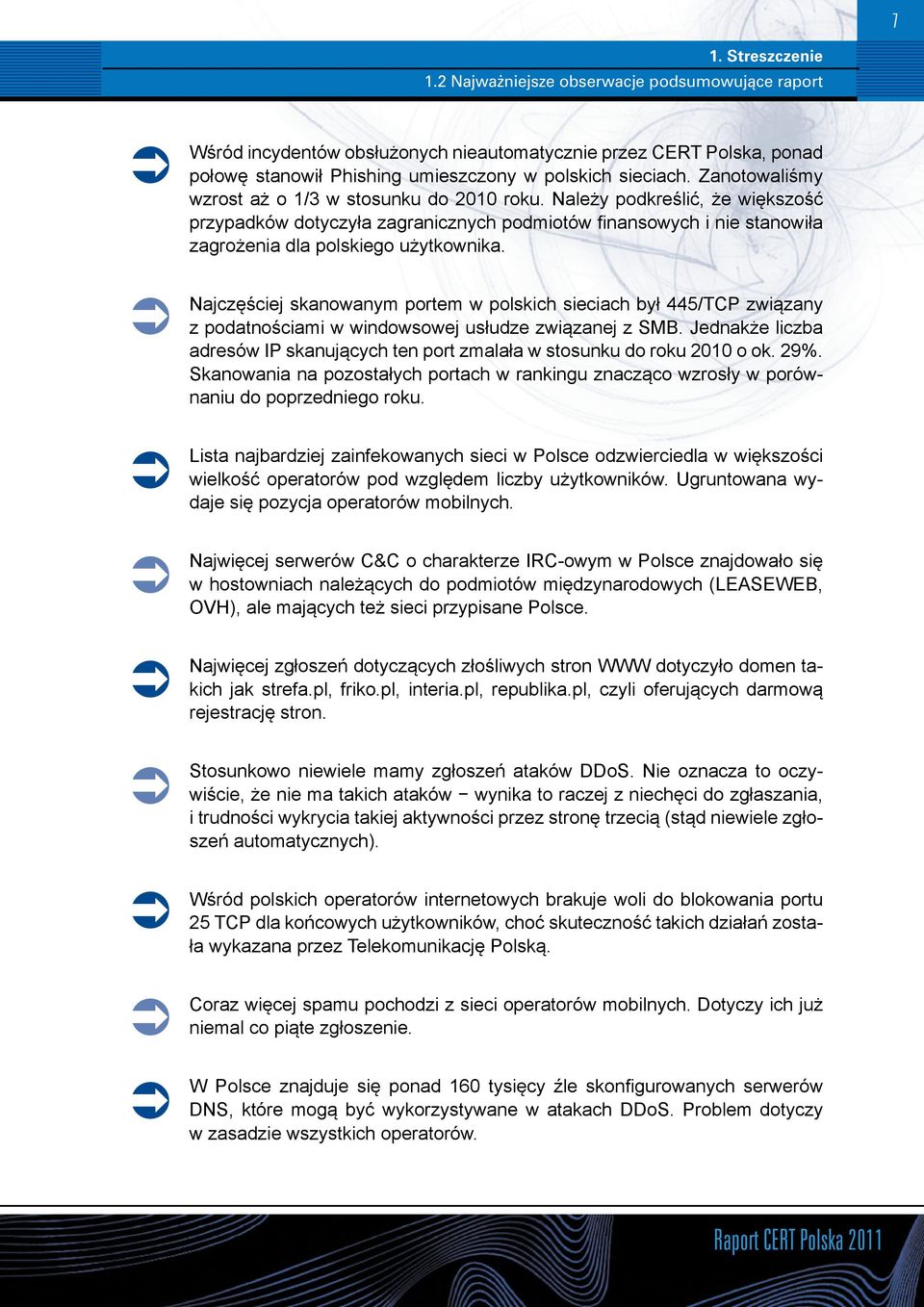 Zanotowaliśmy wzrost aż o 1/3 w stosunku do 2010 roku. Należy podkreślić, że większość przypadków dotyczyła zagranicznych podmiotów finansowych i nie stanowiła zagrożenia dla polskiego użytkownika.