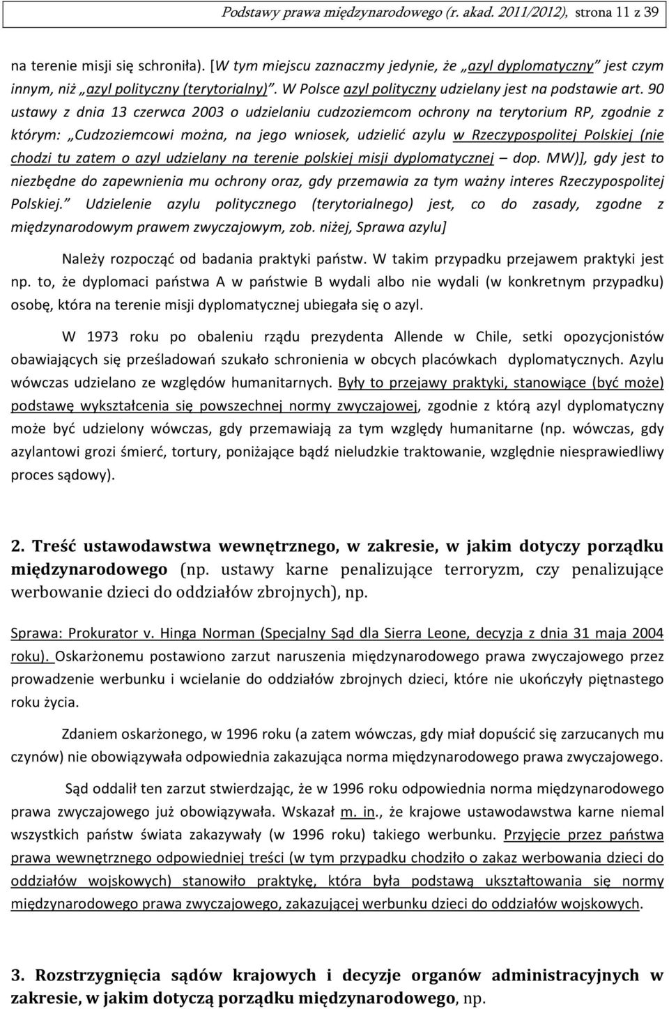 90 ustawy z dnia 13 czerwca 2003 o udzielaniu cudzoziemcom ochrony na terytorium RP, zgodnie z którym: Cudzoziemcowi można, na jego wniosek, udzielić azylu w Rzeczypospolitej Polskiej (nie chodzi tu