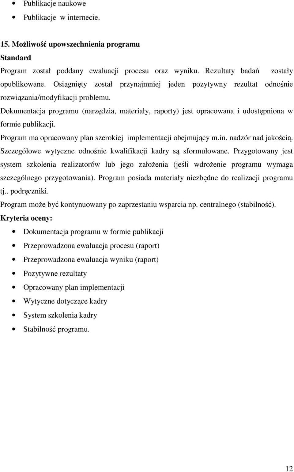 Dokumentacja programu (narzędzia, materiały, raporty) jest opracowana i udostępniona w formie publikacji. Program ma opracowany plan szerokiej implementacji obejmujący m.in. nadzór nad jakością.