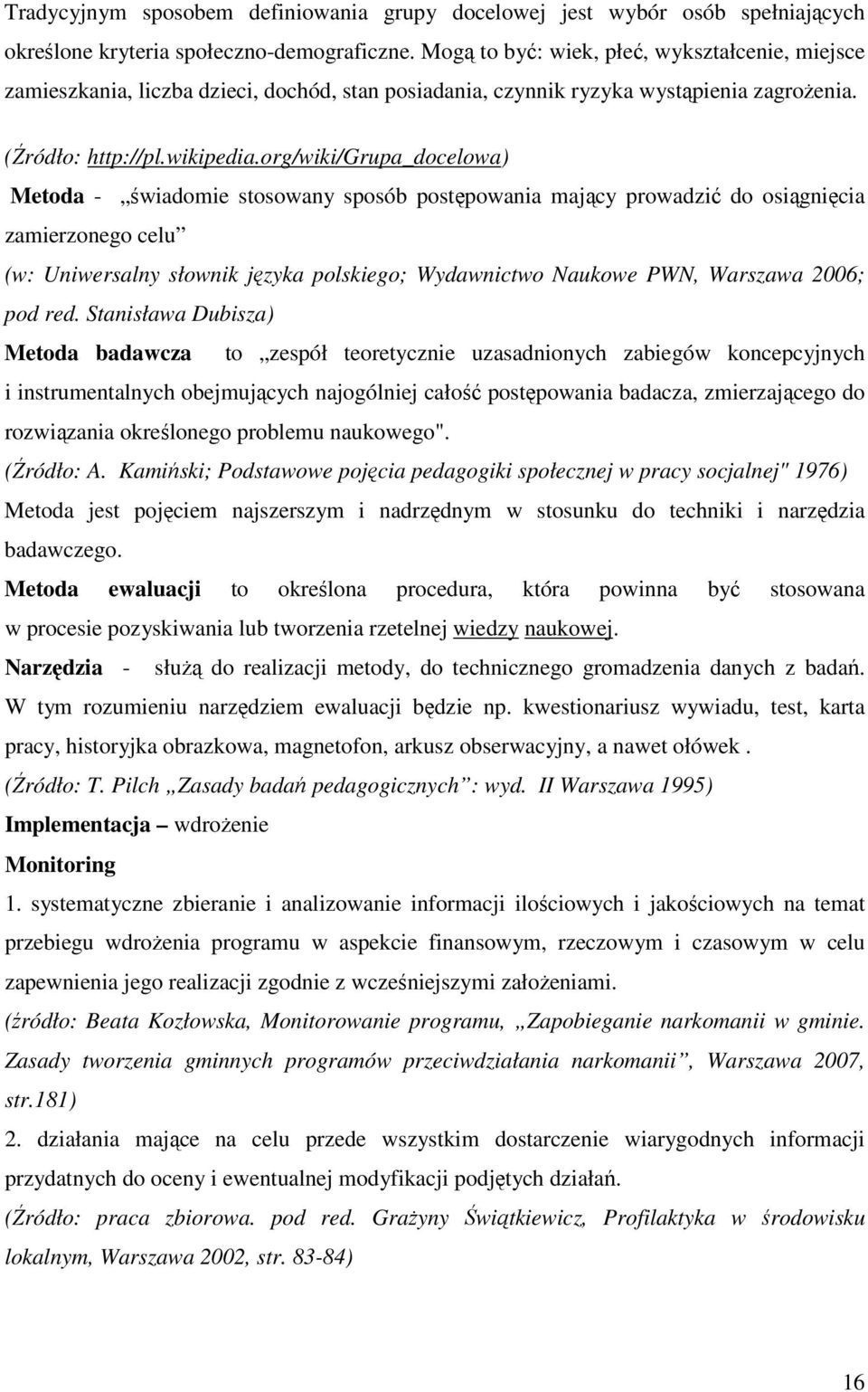 org/wiki/grupa_docelowa) Metoda - świadomie stosowany sposób postępowania mający prowadzić do osiągnięcia zamierzonego celu (w: Uniwersalny słownik języka polskiego; Wydawnictwo Naukowe PWN, Warszawa