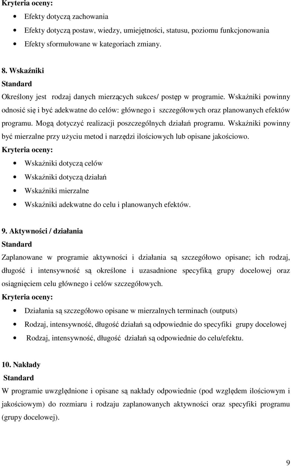 Wskaźniki powinny odnosić się i być adekwatne do celów: głównego i szczegółowych oraz planowanych efektów programu. Mogą dotyczyć realizacji poszczególnych działań programu.