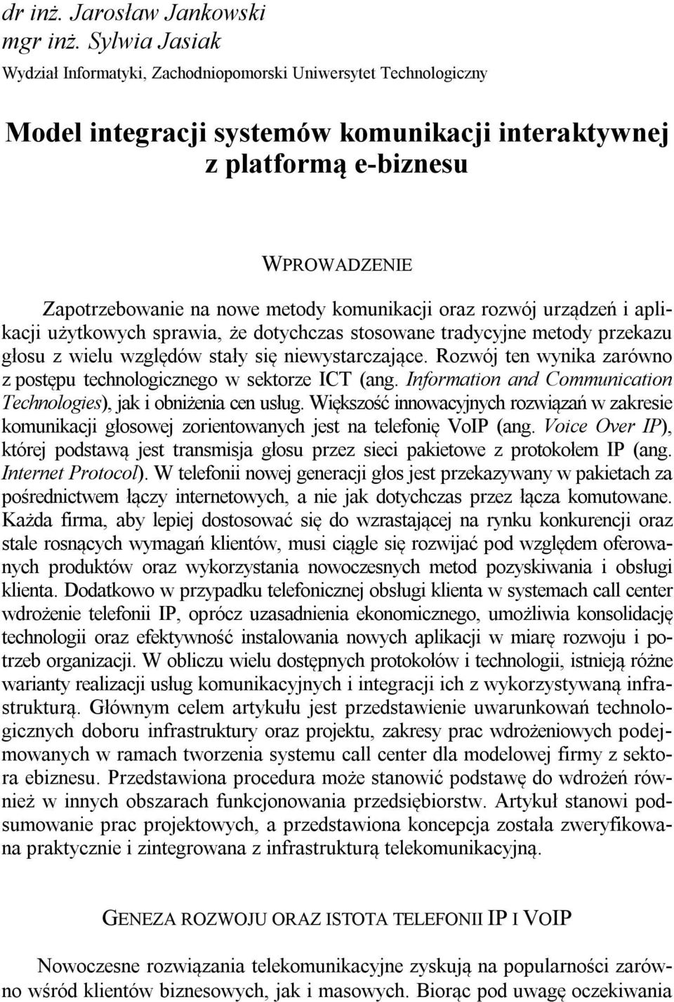 komunikacji oraz rozwój urządzeń i aplikacji użytkowych sprawia, że dotychczas stosowane tradycyjne metody przekazu głosu z wielu względów stały się niewystarczające.