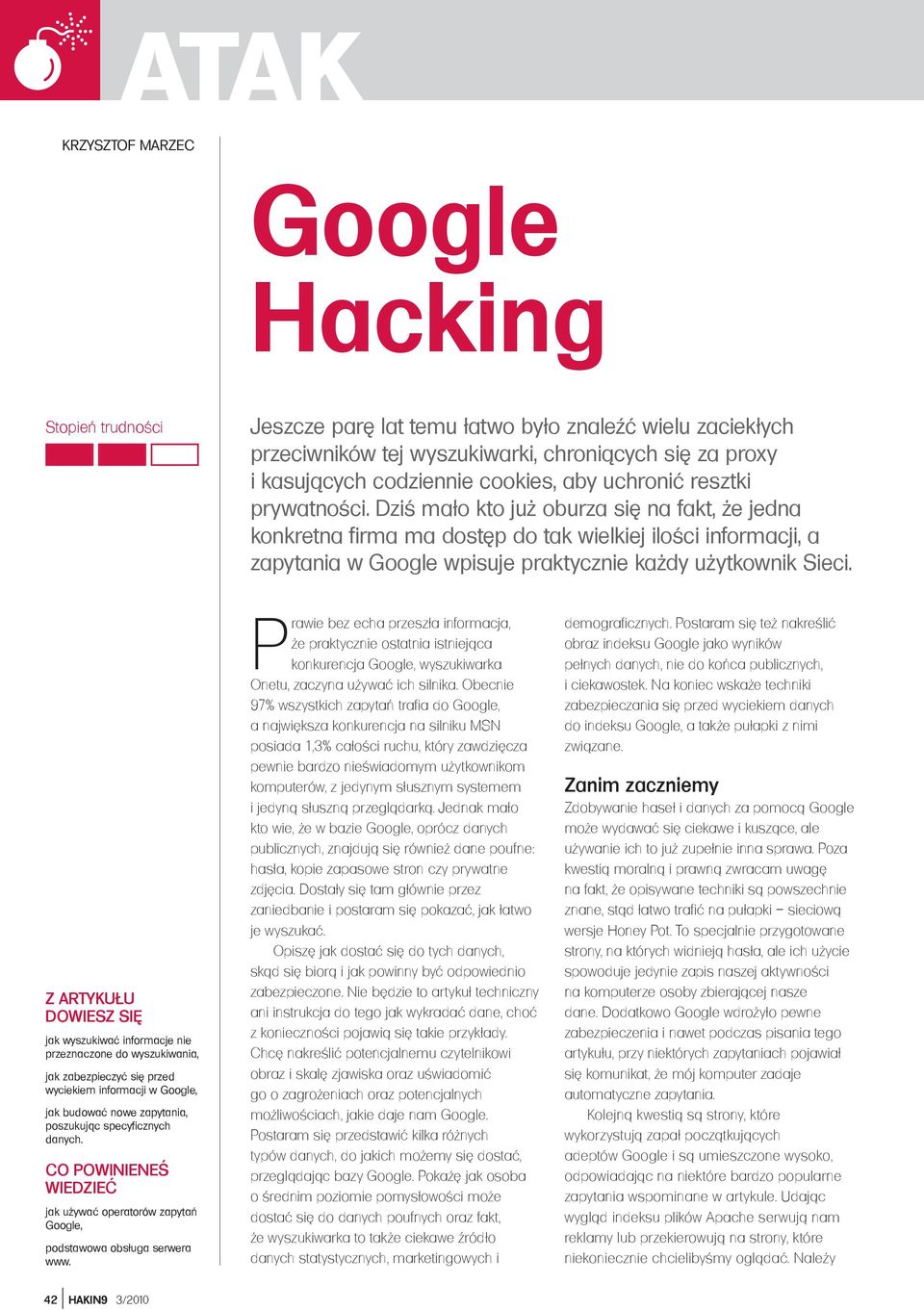 Dziś mało kto już oburza się na fakt, że jedna konkretna firma ma dostęp do tak wielkiej ilości informacji, a zapytania w Google wpisuje praktycznie każdy użytkownik Sieci.