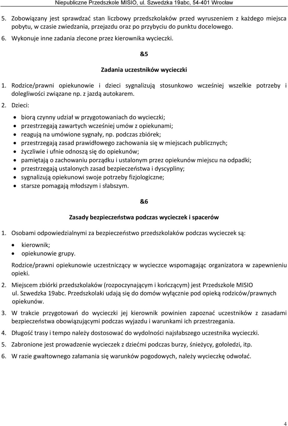 Rodzice/prawni opiekunowie i dzieci sygnalizują stosunkowo wcześniej wszelkie potrzeby i dolegliwości związane np. z jazdą autokarem. 2.