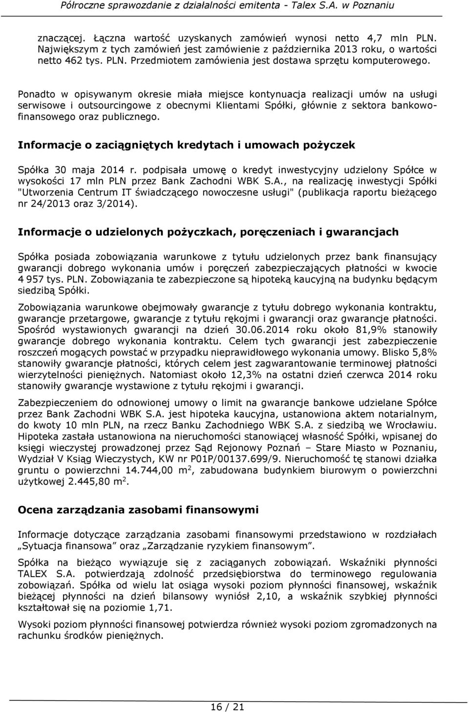 Informacje o zaciągniętych kredytach i umowach pożyczek Spółka 30 maja 2014 r. podpisała umowę o kredyt inwestycyjny udzielony Spółce w wysokości 17 mln PLN przez Bank Zachodni WBK S.A.