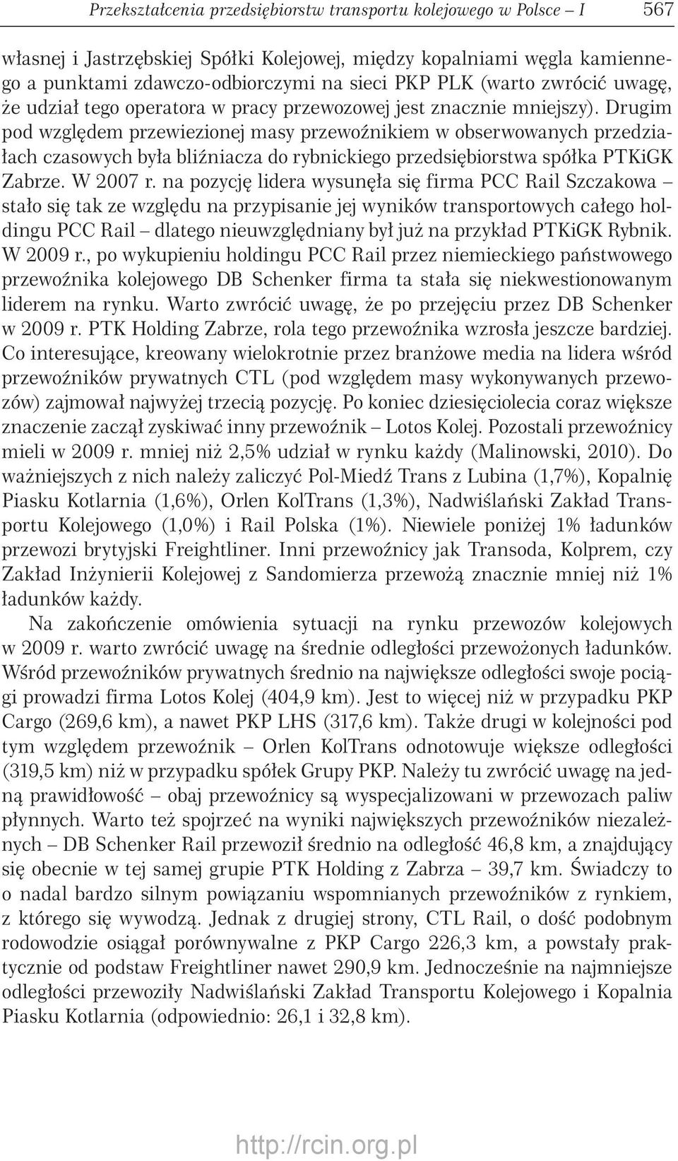 Drugim pod względem przewiezionej masy przewoźnikiem w obserwowanych przedziałach czasowych była bliźniacza do rybnickiego przedsiębiorstwa spółka PTKiGK Zabrze. W 2007 r.