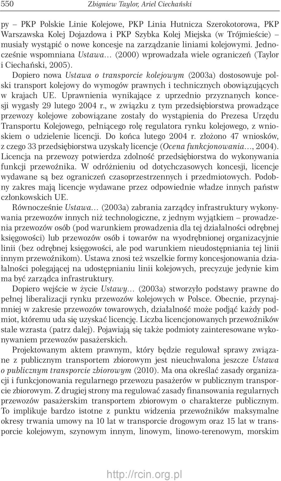 Dopiero nowa Ustawa o transporcie kolejowym (2003a) dostosowuje polski transport kolejowy do wymogów prawnych i technicznych obowiązujących w krajach UE.