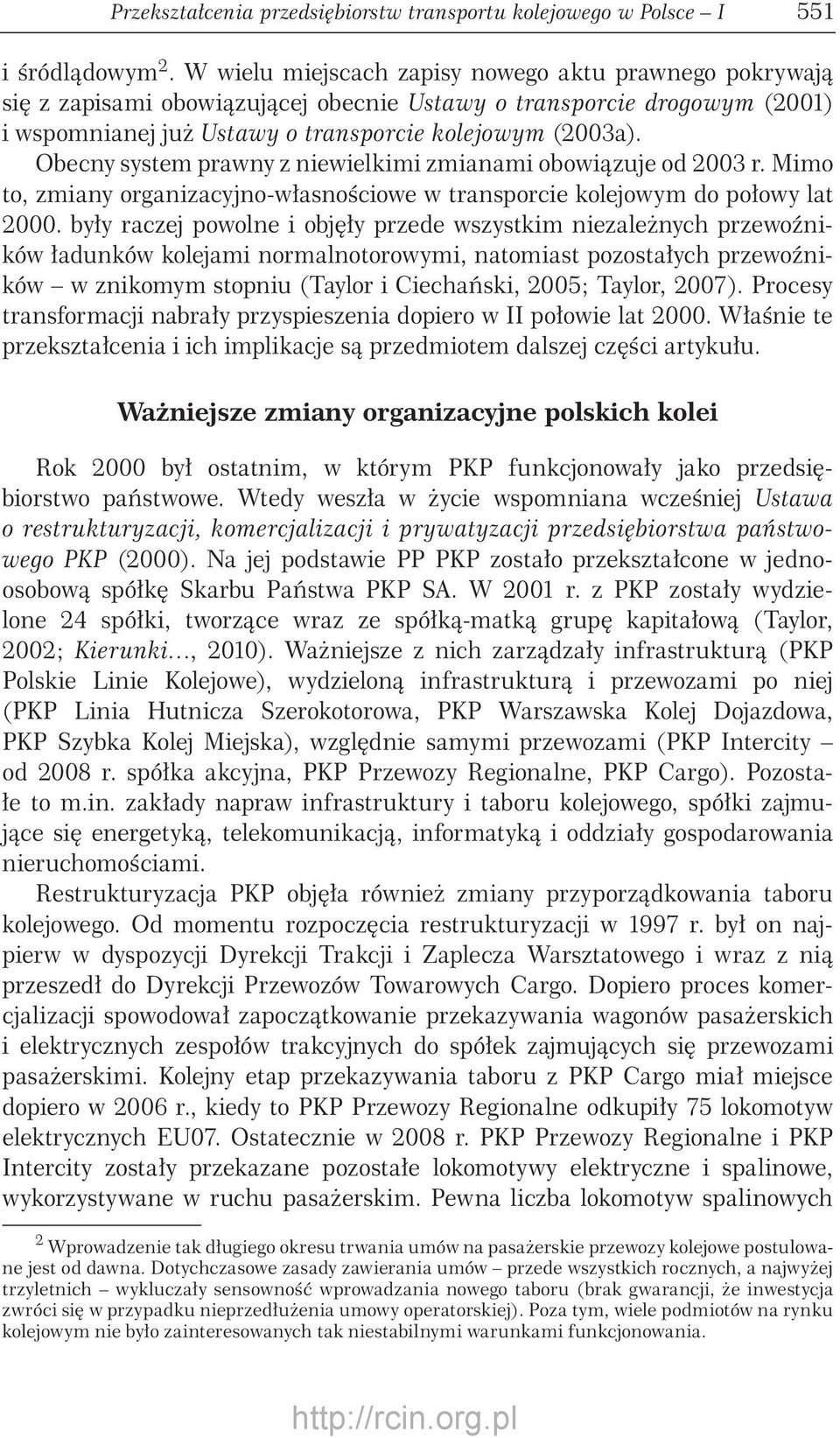 Obecny system prawny z niewielkimi zmianami obowiązuje od 2003 r. Mimo to, zmiany organizacyjno-własnościowe w transporcie kolejowym do połowy lat 2000.