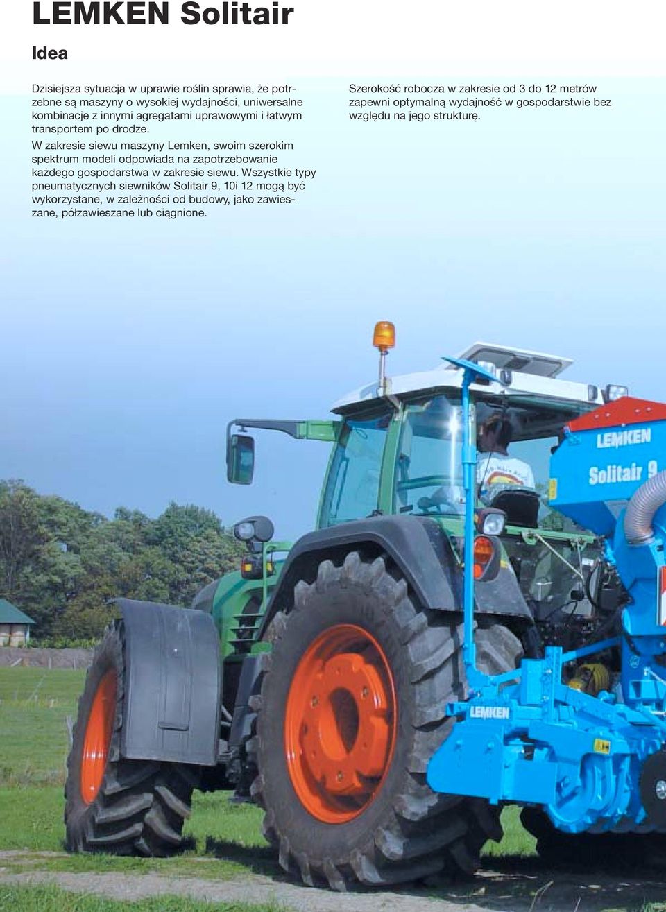 W zakresie siewu maszyny Lemken, swoim szerokim spektrum modeli odpowiada na zapotrzebowanie każdego gospodarstwa w zakresie siewu.