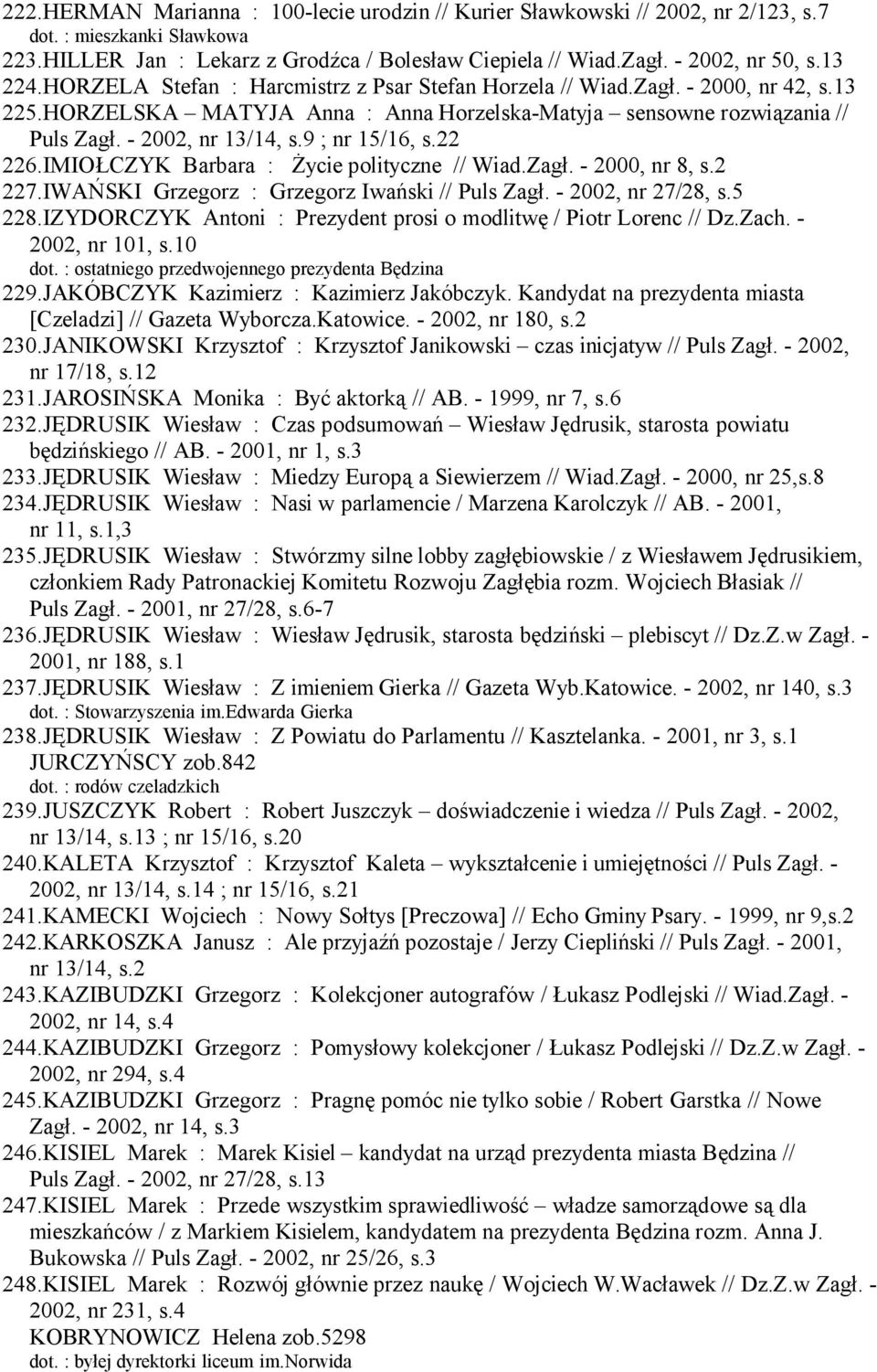 9 ; nr 15/16, s.22 226.IMIOŁCZYK Barbara : Życie polityczne // Wiad.Zagł. - 2000, nr 8, s.2 227.IWAŃSKI Grzegorz : Grzegorz Iwański // Puls Zagł. - 2002, nr 27/28, s.5 228.