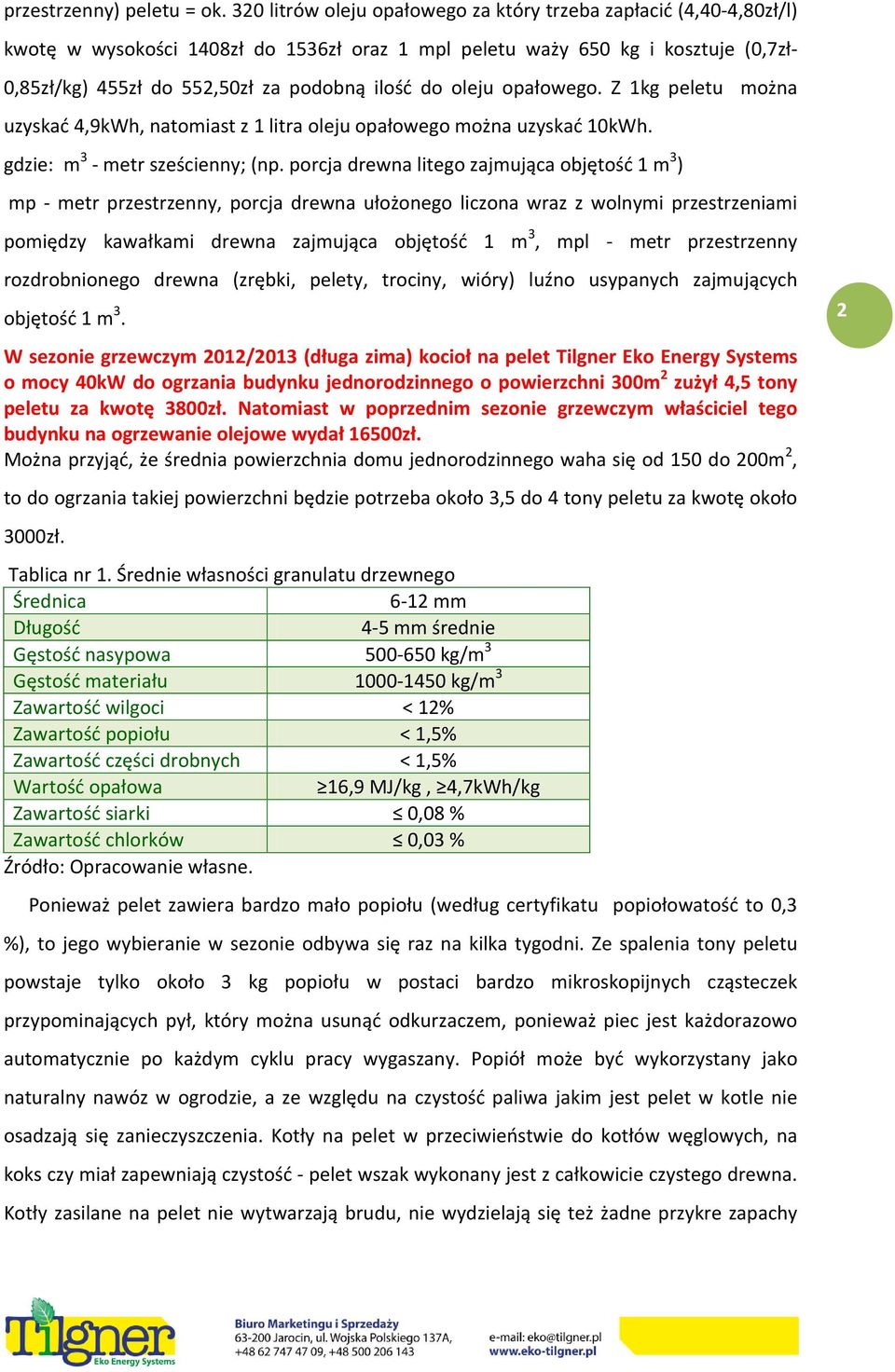 do oleju opałowego. Z 1kg peletu można uzyskać 4,9kWh, natomiast z 1 litra oleju opałowego można uzyskać 10kWh. gdzie: m 3 - metr sześcienny; (np.