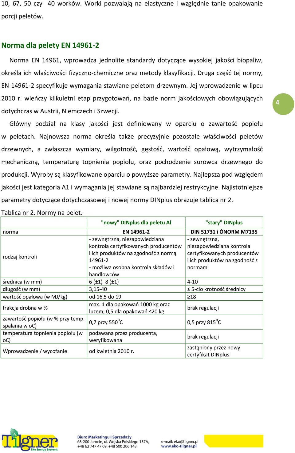 Druga część tej normy, EN 14961-2 specyfikuje wymagania stawiane peletom drzewnym. Jej wprowadzenie w lipcu 2010 r.
