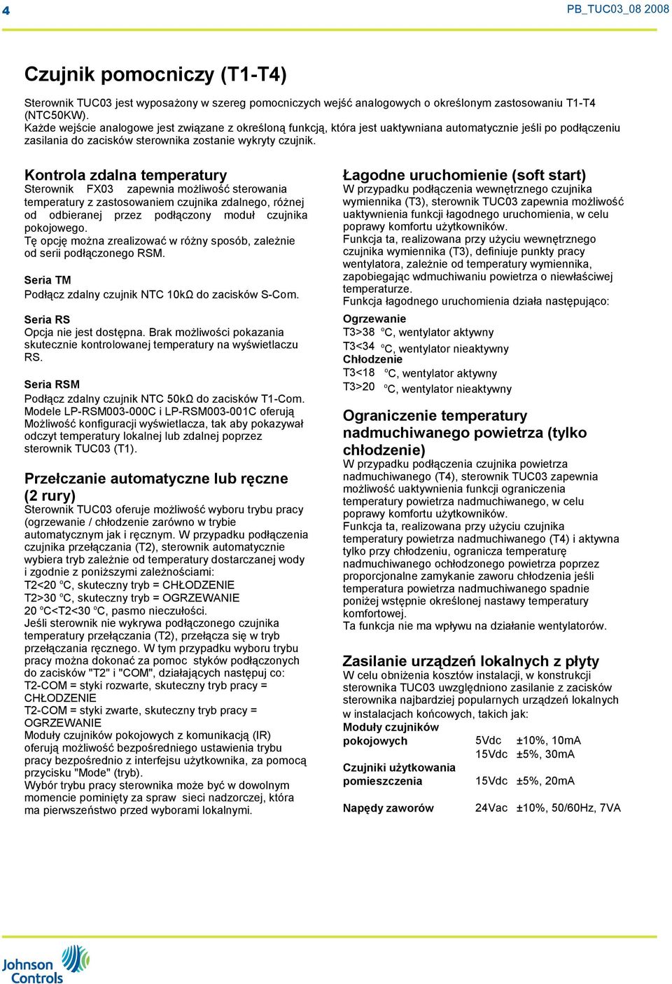 Kontrola zdalna temperatury Sterownik FX03 zapewnia możliwość sterowania temperatury z zastosowaniem czujnika zdalnego, różnej od odbieranej przez podłączony moduł czujnika pokojowego.