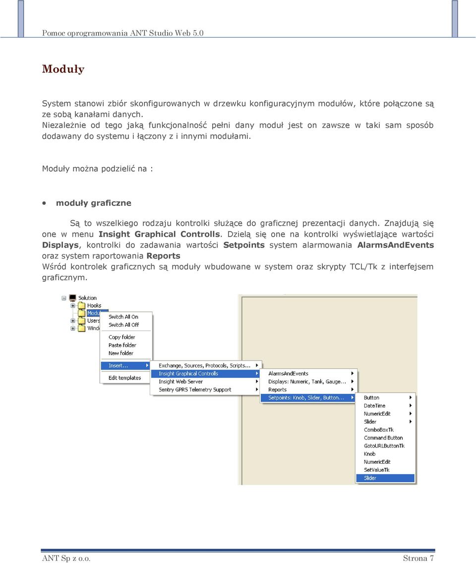Moduły można podzielić na : moduły graficzne Są to wszelkiego rodzaju kontrolki służące do graficznej prezentacji danych. Znajdują się one w menu Insight Graphical Controlls.