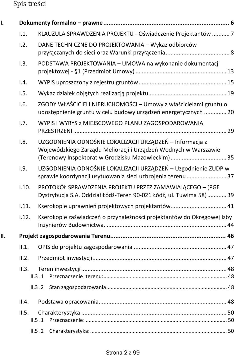 4. WYPIS uproszczony z rejestru gruntów... 15 I.5. Wykaz działek objętych realizacją projektu... 19 I.6. I.7. I.8. I.9. I.10.