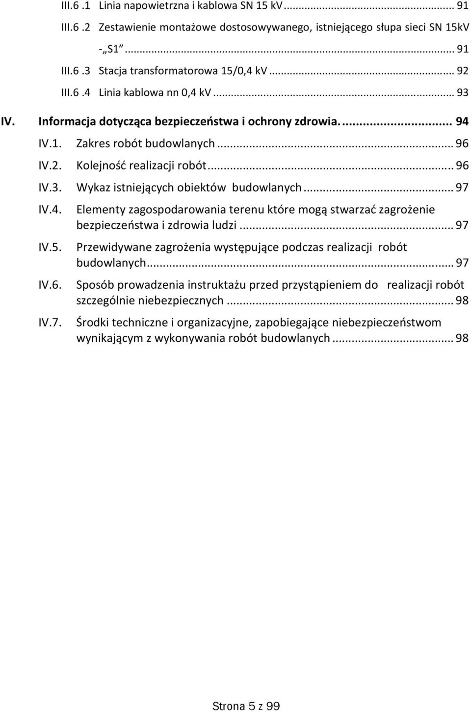 4. IV.5. IV.6. IV.7. Elementy zagospodarowania terenu które mogą stwarzać zagrożenie bezpieczeństwa i zdrowia ludzi... 97 Przewidywane zagrożenia występujące podczas realizacji robót budowlanych.