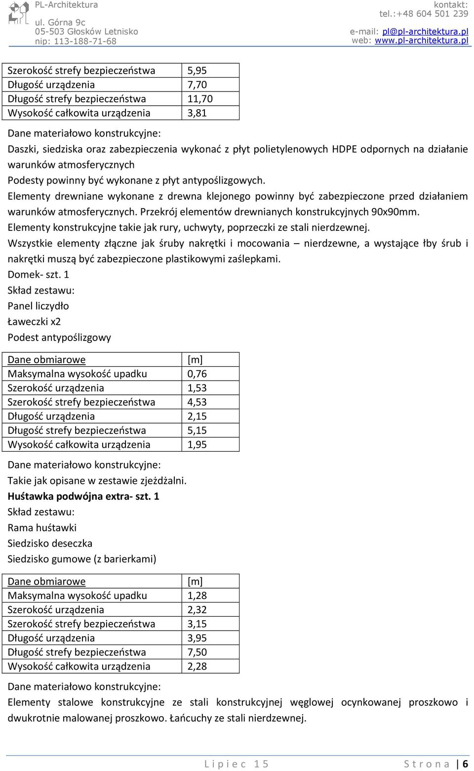 Elementy drewniane wykonane z drewna klejonego powinny być zabezpieczone przed działaniem warunków atmosferycznych. Przekrój elementów drewnianych konstrukcyjnych 90x90mm.