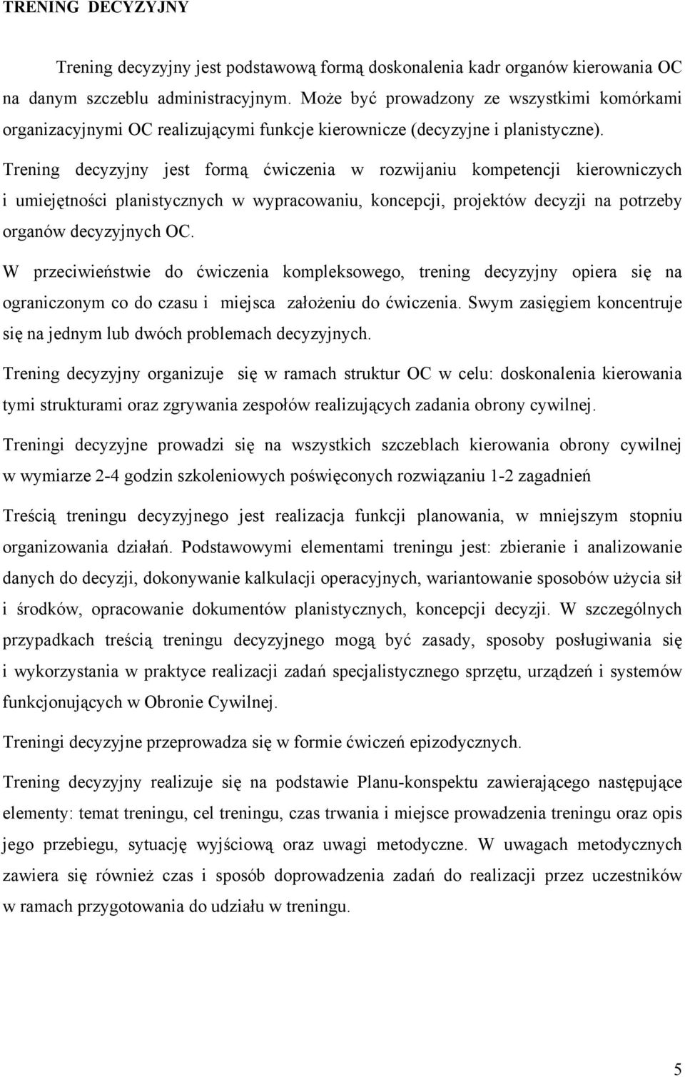 Trening decyzyjny jest formą ćwiczenia w rozwijaniu kompetencji kierowniczych i umiejętności planistycznych w wypracowaniu, koncepcji, projektów decyzji na potrzeby organów decyzyjnych OC.