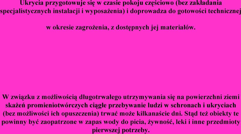 W związku z możliwością długotrwałego utrzymywania się na powierzchni ziemi skażeń promieniotwórczych ciągłe przebywanie ludzi w