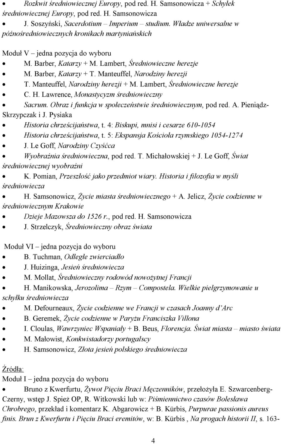 Manteuffel, Narodziny herezji T. Manteuffel, Narodziny herezji + M. Lambert, Średniowieczne herezje C. H. Lawrence, Monastycyzm średniowieczny Sacrum.