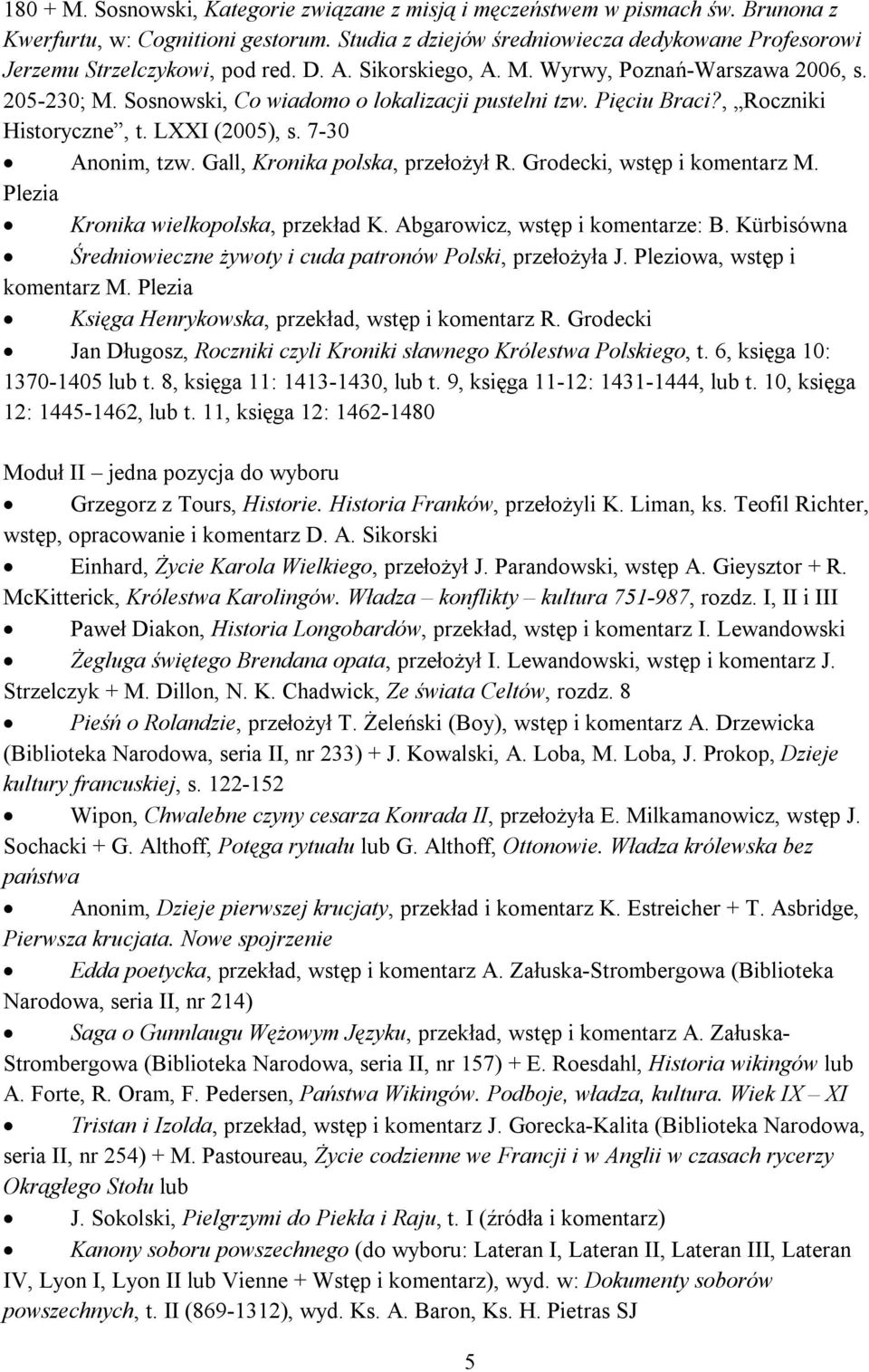 Sosnowski, Co wiadomo o lokalizacji pustelni tzw. Pięciu Braci?, Roczniki Historyczne, t. LXXI (2005), s. 7-30 Anonim, tzw. Gall, Kronika polska, przełożył R. Grodecki, wstęp i komentarz M.