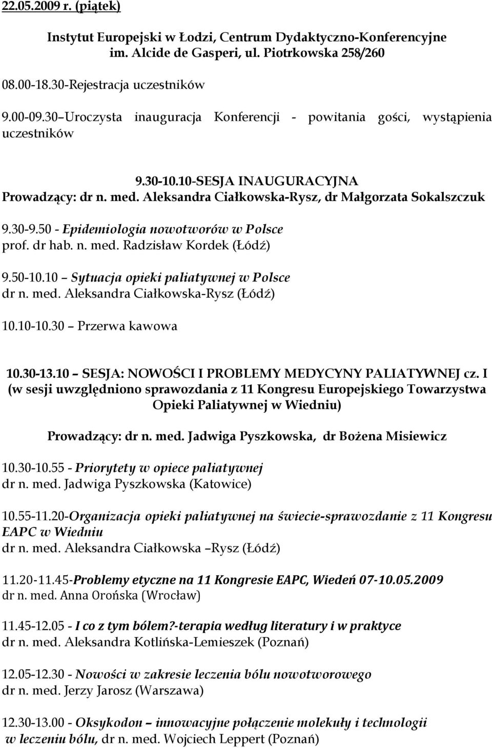 50 - Epidemiologia nowotworów w Polsce prof. dr hab. n. med. Radzisław Kordek (Łódź) 9.50-10.10 Sytuacja opieki paliatywnej w Polsce dr n. med. Aleksandra Ciałkowska-Rysz (Łódź) 10.10-10.