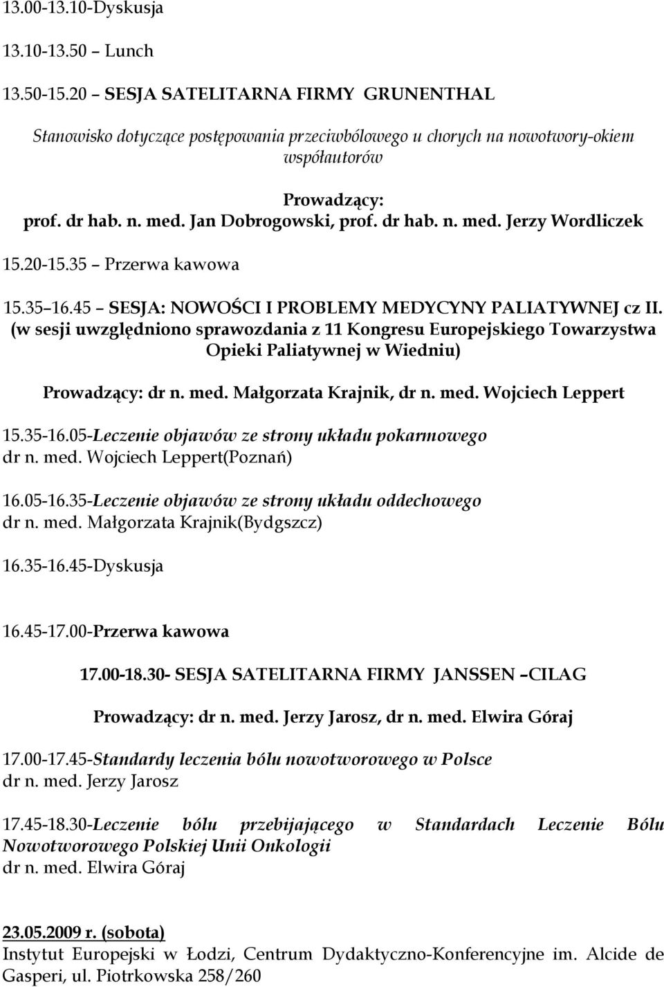 med. Wojciech Leppert 15.35-16.05-Leczenie objawów ze strony układu pokarmowego dr n. med. Wojciech Leppert(Poznań) 16.05-16.35-Leczenie objawów ze strony układu oddechowego dr n. med. Małgorzata Krajnik(Bydgszcz) 16.