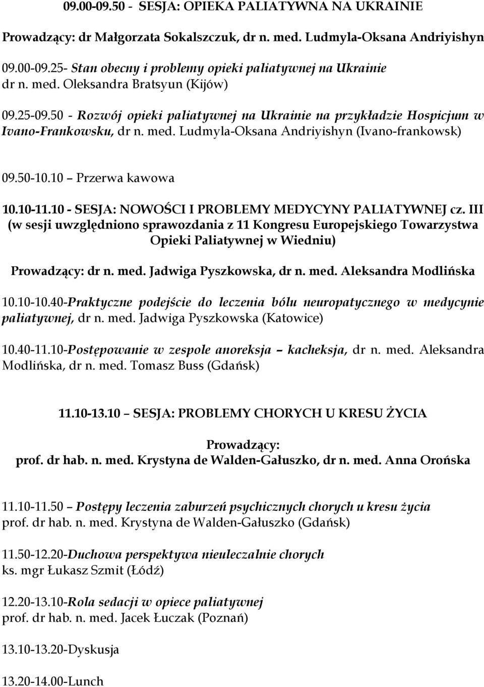 10 Przerwa kawowa 10.10-11.10 - SESJA: NOWOŚCI I PROBLEMY MEDYCYNY PALIATYWNEJ cz. III Prowadzący: dr n. med. Jadwiga Pyszkowska, dr n. med. Aleksandra Modlińska 10.10-10.