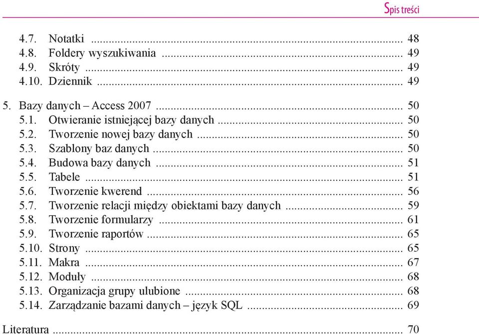 .. 56 5.7. Tworzenie relacji między obiektami bazy danych... 59 5.8. Tworzenie formularzy... 61 5.9. Tworzenie raportów... 65 5.10. Strony... 65 5.11.