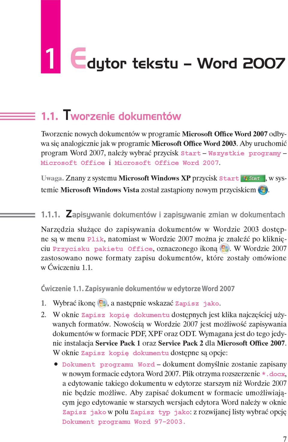 Znany z systemu Microsoft Windows XP przycisk Start, w systemie Microsoft Windows Vista został zastąpiony nowym przyciskiem. 1.