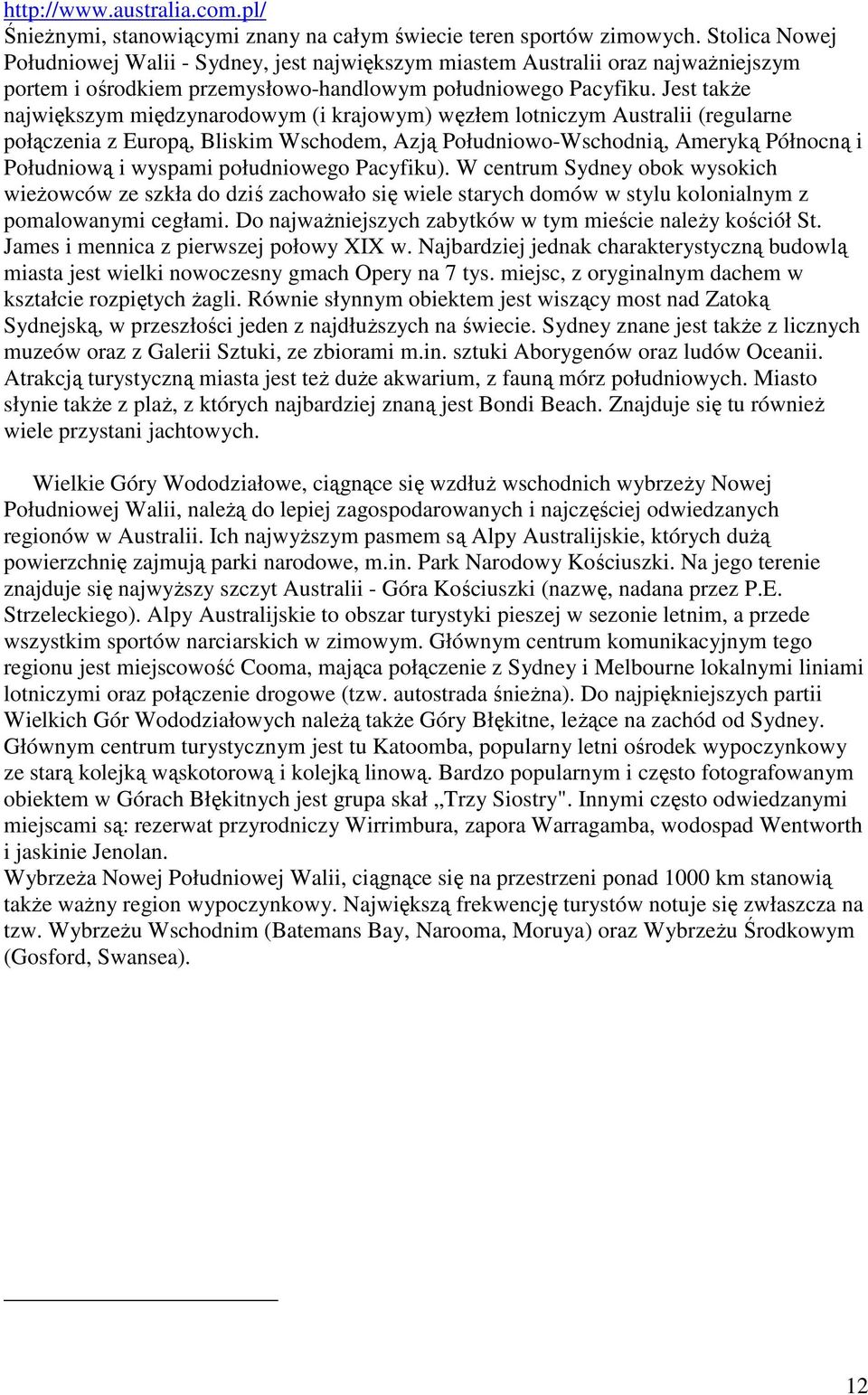 Jest takŝe największym międzynarodowym (i krajowym) węzłem lotniczym Australii (regularne połączenia z Europą, Bliskim Wschodem, Azją Południowo-Wschodnią, Ameryką Północną i Południową i wyspami