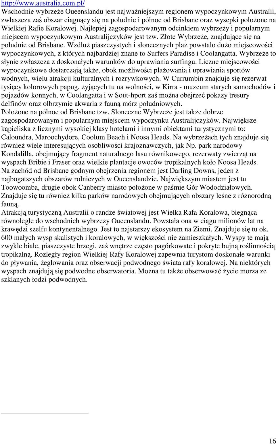 Koralowej. Najlepiej zagospodarowanym odcinkiem wybrzeŝy i popularnym miejscem wypoczynkowym Australijczyków jest tzw. Złote WybrzeŜe, znajdujące się na południe od Brisbane.