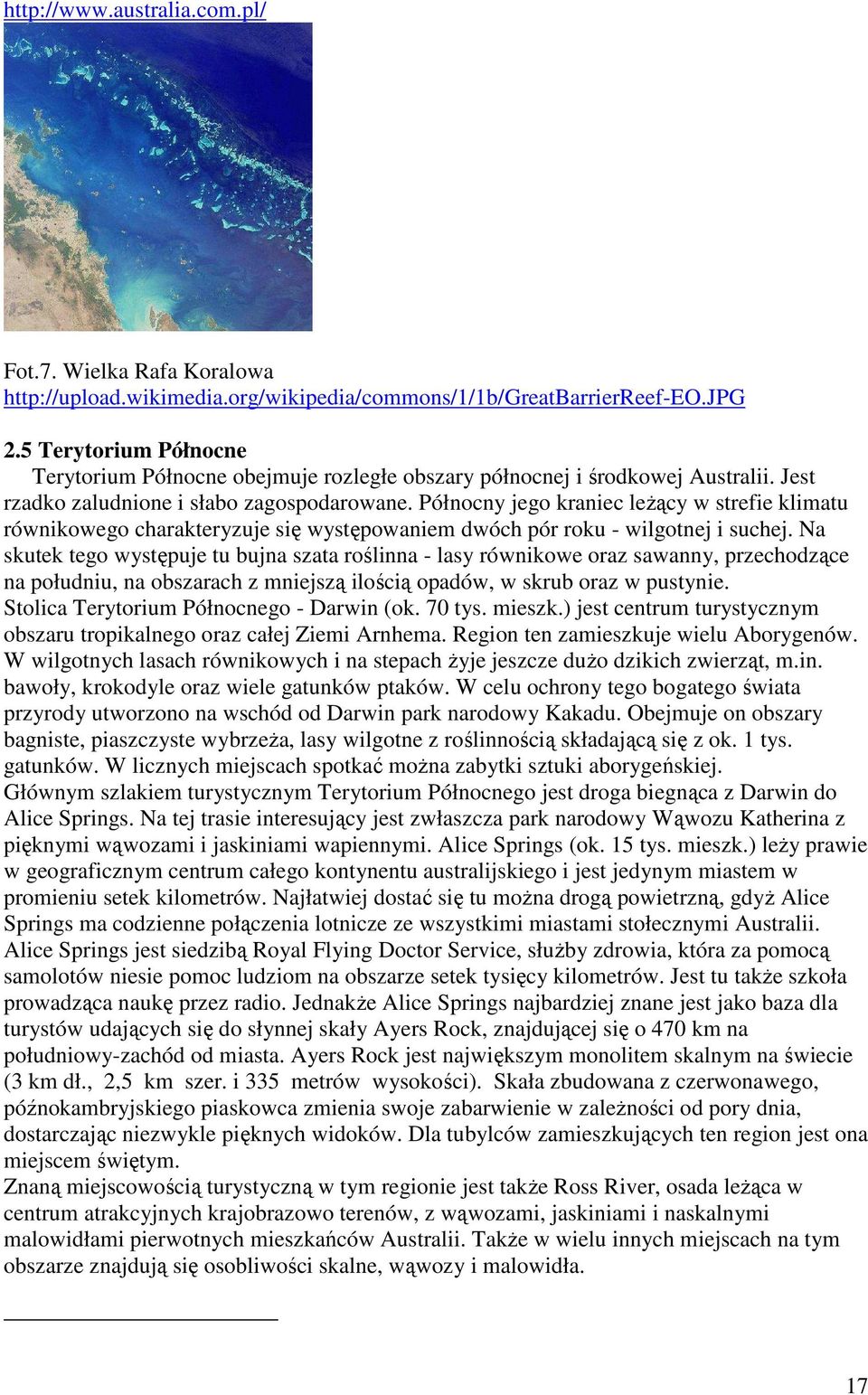 Północny jego kraniec leŝący w strefie klimatu równikowego charakteryzuje się występowaniem dwóch pór roku - wilgotnej i suchej.