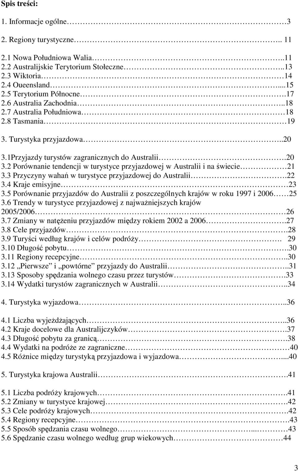 3 Przyczyny wahań w turystyce przyjazdowej do Australii.22 3.4 Kraje emisyjne 23 3.5 Porównanie przyjazdów do Australii z poszczególnych krajów w roku 1997 i 2006 25 3.