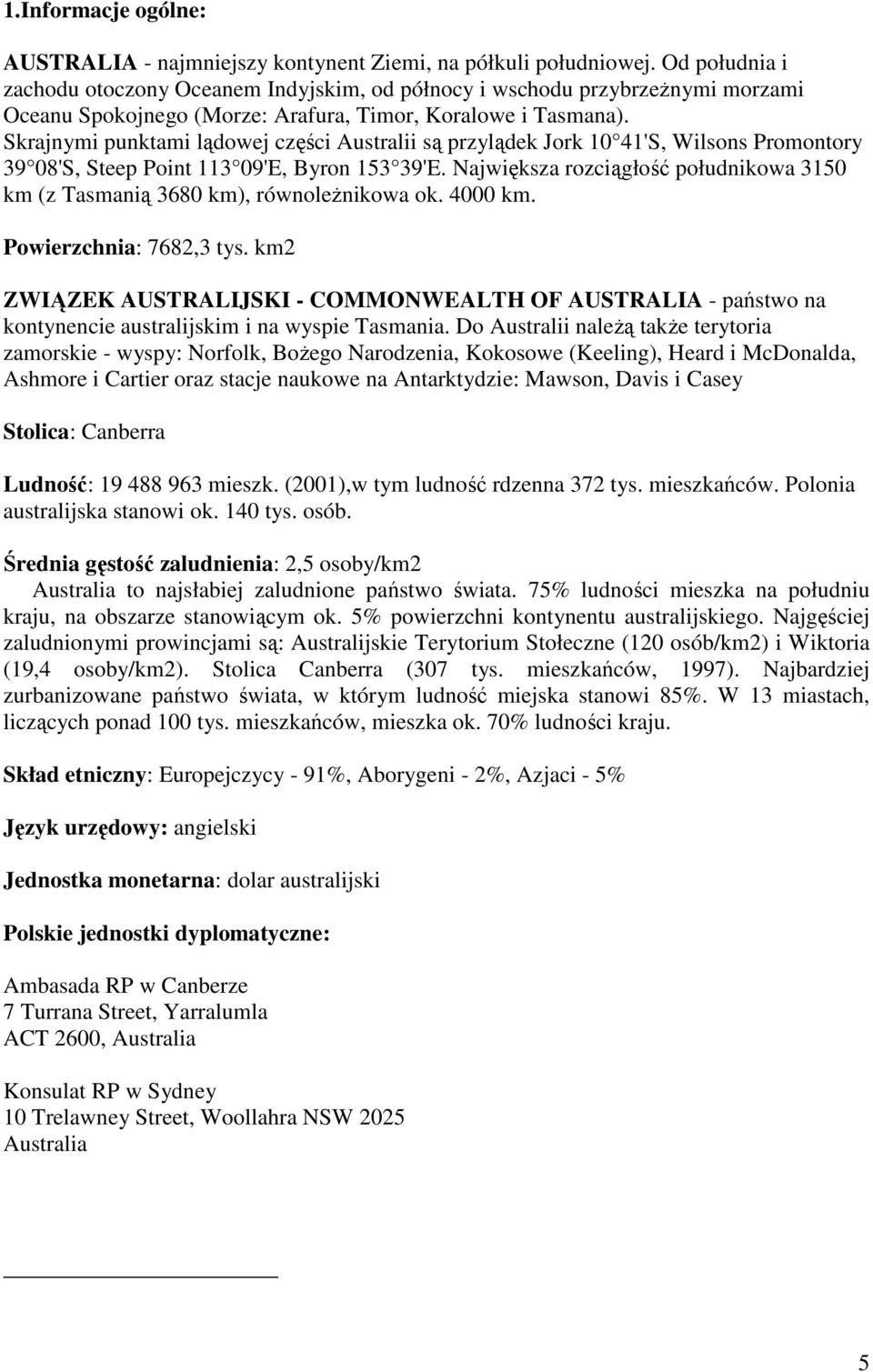 Skrajnymi punktami lądowej części Australii są przylądek Jork 10 41'S, Wilsons Promontory 39 08'S, Steep Point 113 09'E, Byron 153 39'E.