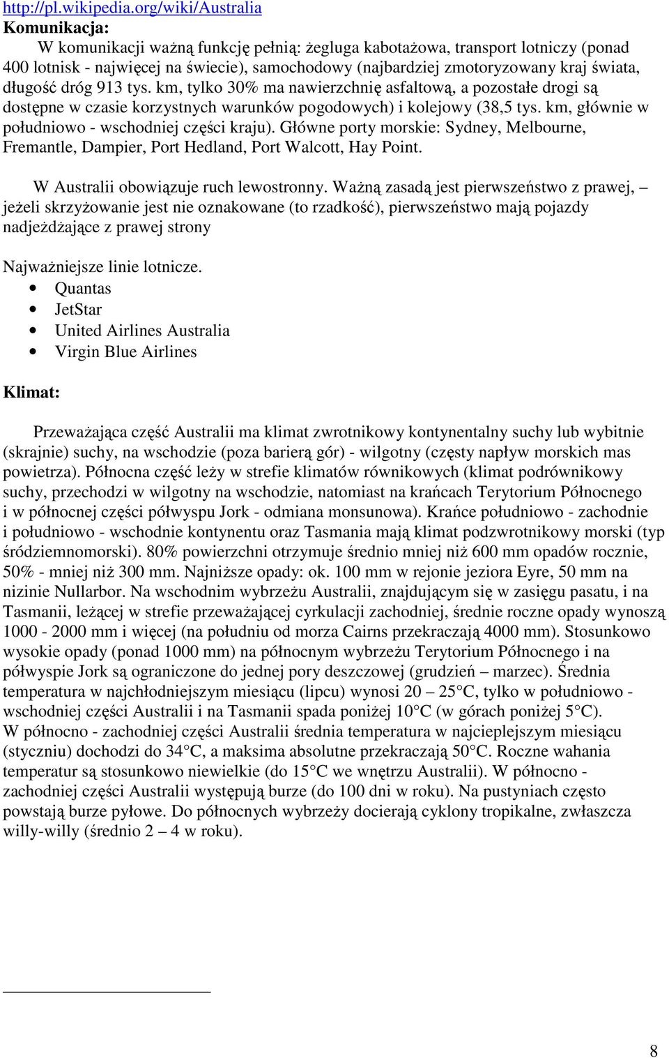świata, długość dróg 913 tys. km, tylko 30% ma nawierzchnię asfaltową, a pozostałe drogi są dostępne w czasie korzystnych warunków pogodowych) i kolejowy (38,5 tys.