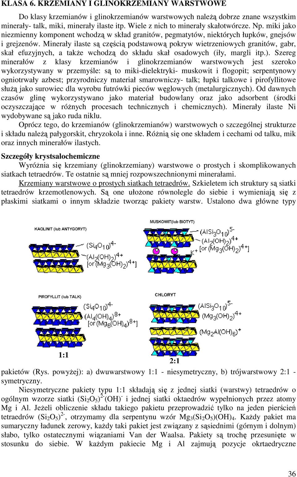 Minerały ilaste są częścią podstawową pokryw wietrzeniowych granitów, gabr, skał efuzyjnych, a takŝe wchodzą do składu skał osadowych (iły, margli itp.).