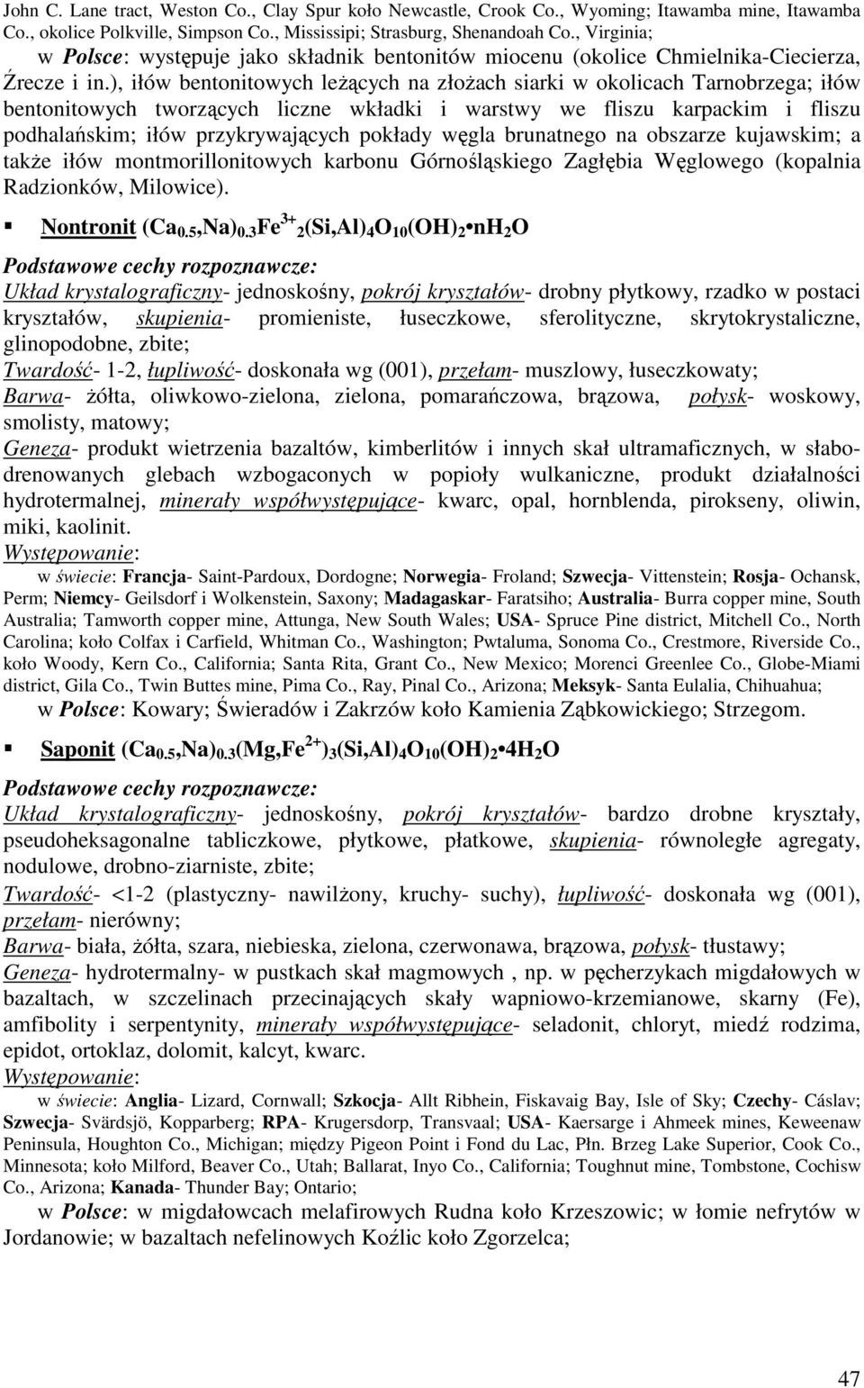 ), iłów bentonitowych leŝących na złoŝach siarki w okolicach Tarnobrzega; iłów bentonitowych tworzących liczne wkładki i warstwy we fliszu karpackim i fliszu podhalańskim; iłów przykrywających