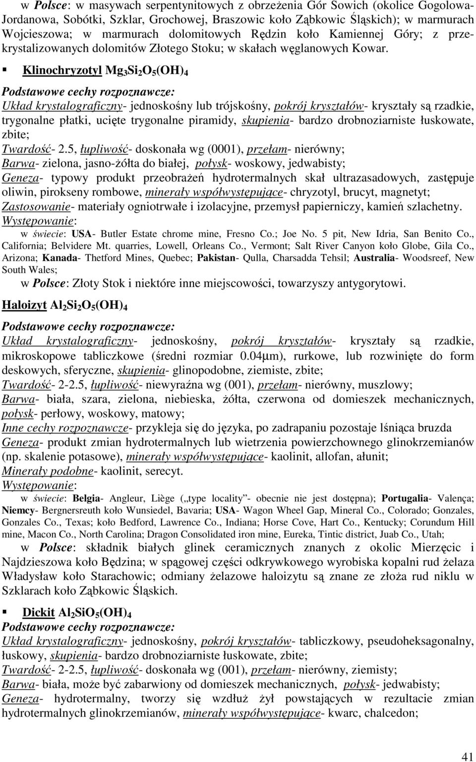 Klinochryzotyl Mg 3 Si 2 O 5 (OH) 4 Układ krystalograficzny- jednoskośny lub trójskośny, pokrój kryształów- kryształy są rzadkie, trygonalne płatki, ucięte trygonalne piramidy, skupienia- bardzo